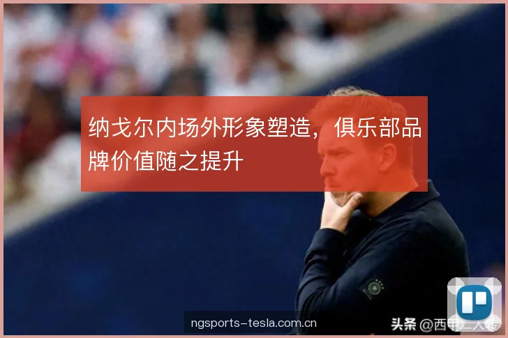 纳戈尔内场外形象塑造，俱乐部品牌价值随之提升
