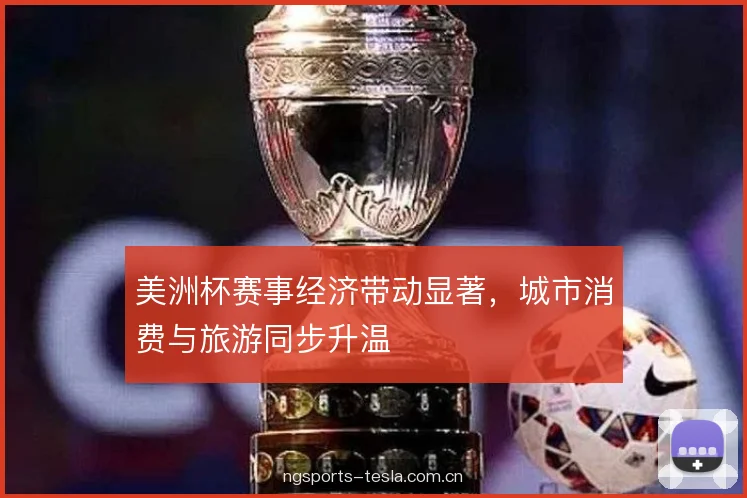 美洲杯赛事经济带动显著，城市消费与旅游同步升温